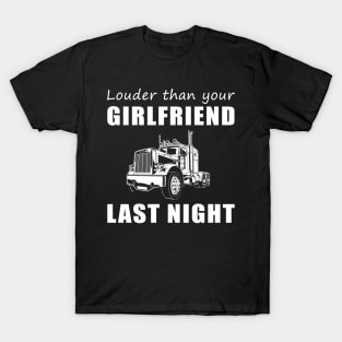 Truckin' Hilarious! Truck Louder Than Your Girlfriend Last Night Tee! T-Shirt